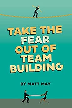 take-the-fear-out-of-team-building-by-matt-may